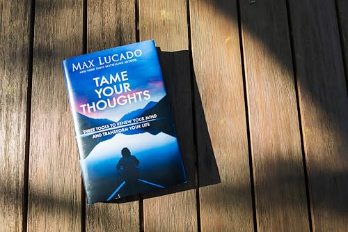Tame Your Thoughts: Three Tools to Renew Your Mind and Transform Your Life