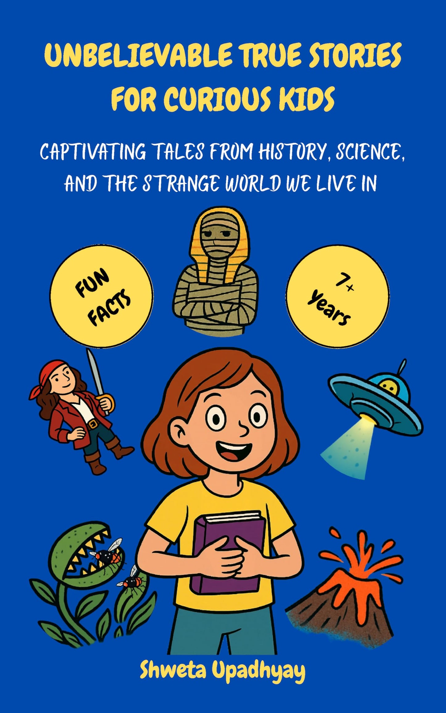UNBELIEVABLE TRUE STORIES FOR CURIOUS KIDS: Captivating Tales from History, Science, and the Strange World We Live in