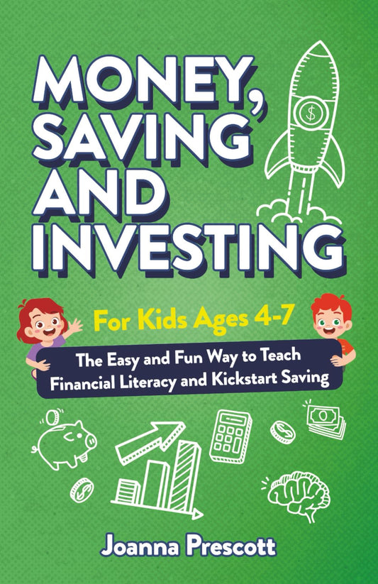 Money, Savings, and Investing for Kids Ages 4-7: The Easy and Fun Way to Teach Financial Literacy and Kickstart Saving Skills— Even If You’re Not a Money Expert