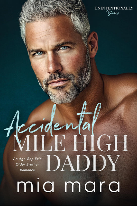 Accidental Mile High Daddy: An Age Gap Ex's Older Brother Romance (Unintentionally Yours)