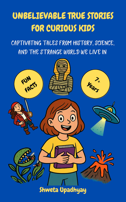 UNBELIEVABLE TRUE STORIES FOR CURIOUS KIDS: Captivating Tales from History, Science, and the Strange World We Live in